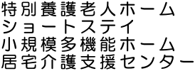 特別養護老人ホーム・ショートステイ・小規模多機能ホーム・居宅介護支援センター